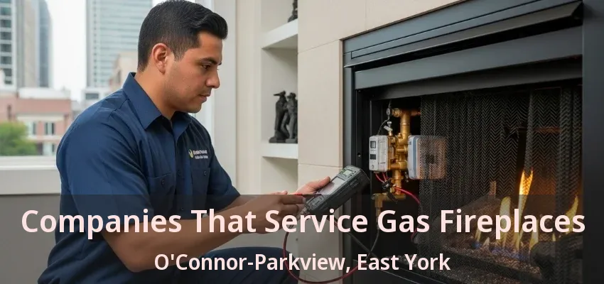 Companies That Service Gas Fireplaces O'Connor-Parkview, East York - ON