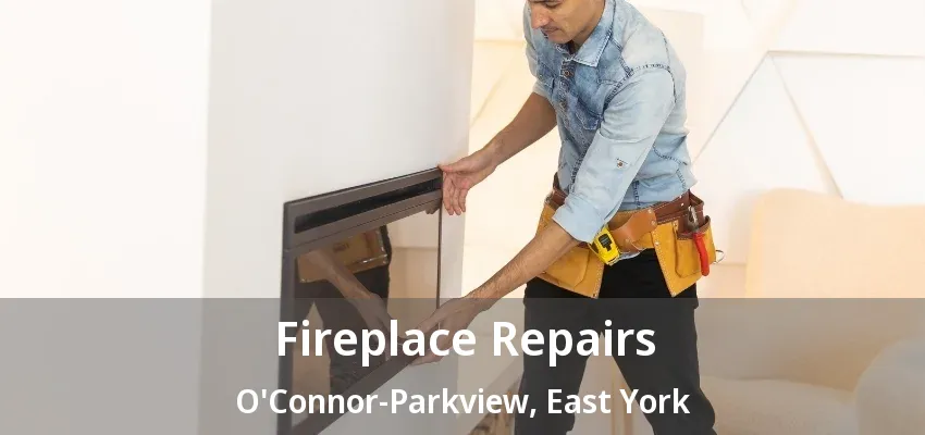 Fireplace Repairs O'Connor-Parkview, East York - ON