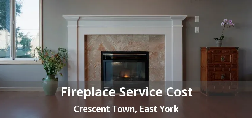 Fireplace Service Cost Crescent Town, East York - ON