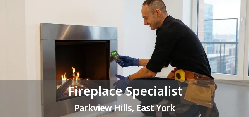 Fireplace Specialist Parkview Hills, East York - ON Fireplace Specialist Parkview Hills, East York - ON