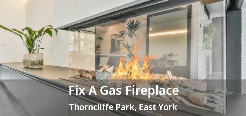 Fix A Gas Fireplace Thorncliffe Park, East York - ON