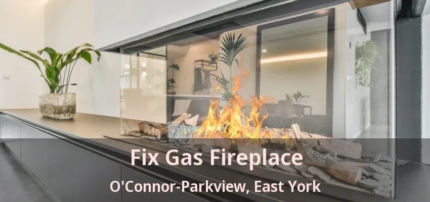 Fix Gas Fireplace O'Connor-Parkview, East York - ON Fix Gas Fireplace O'Connor-Parkview, East York - ON