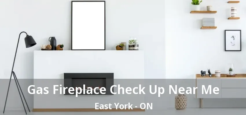 Gas Fireplace Check Up Near Me East York - ON Gas Fireplace Check Up Near Me East York - ON