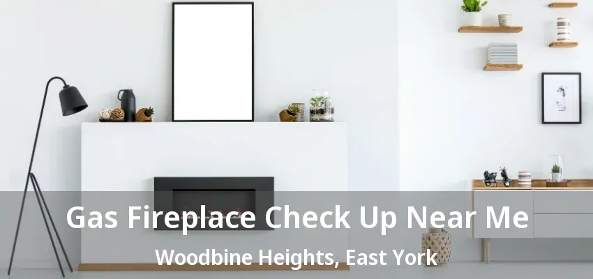 Gas Fireplace Check Up Near Me Woodbine Heights, East York - ON Gas Fireplace Check Up Near Me Woodbine Heights, East York - ON