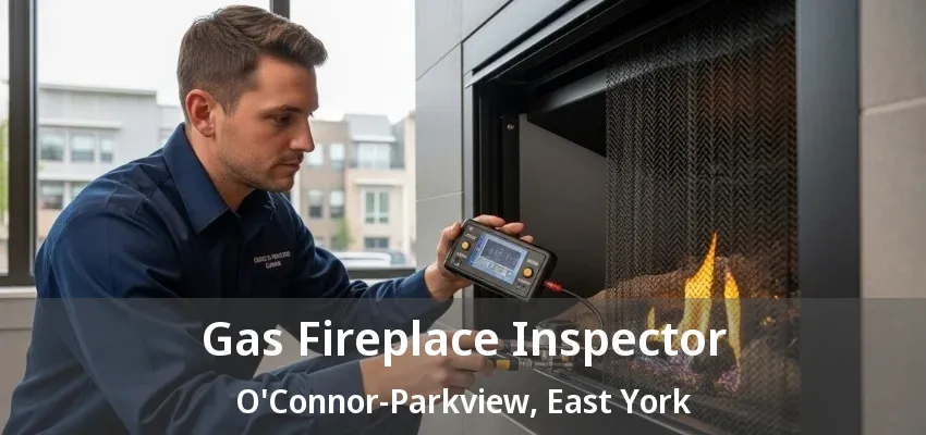 Gas Fireplace Inspector O'Connor-Parkview, East York - ON
