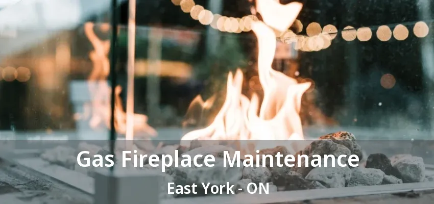 Gas Fireplace Maintenance East York - ON Gas Fireplace Maintenance East York - ON