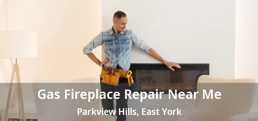 Gas Fireplace Repair Near Me Parkview Hills, East York - ON Gas Fireplace Repair Near Me Parkview Hills, East York - ON