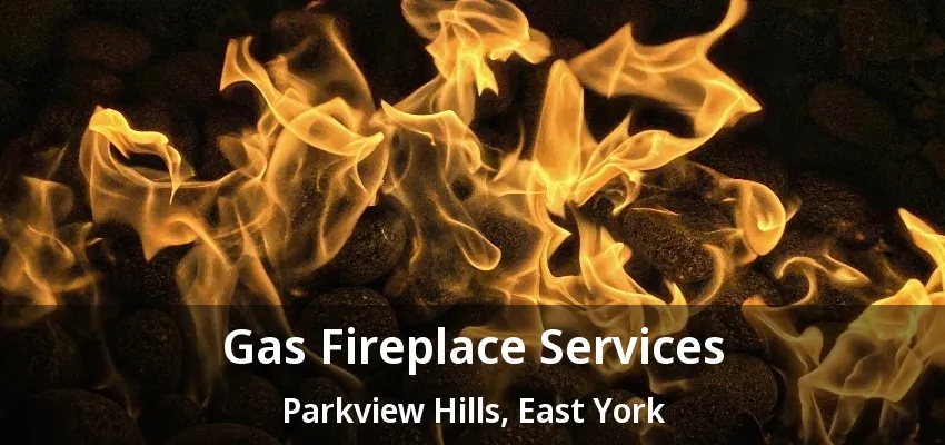 Gas Fireplace Services Parkview Hills, East York - ON Gas Fireplace Services Parkview Hills, East York - ON