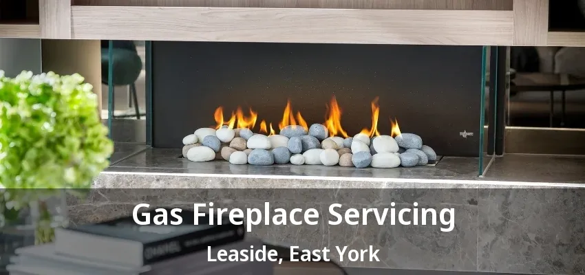 Gas Fireplace Servicing Leaside, East York - ON
