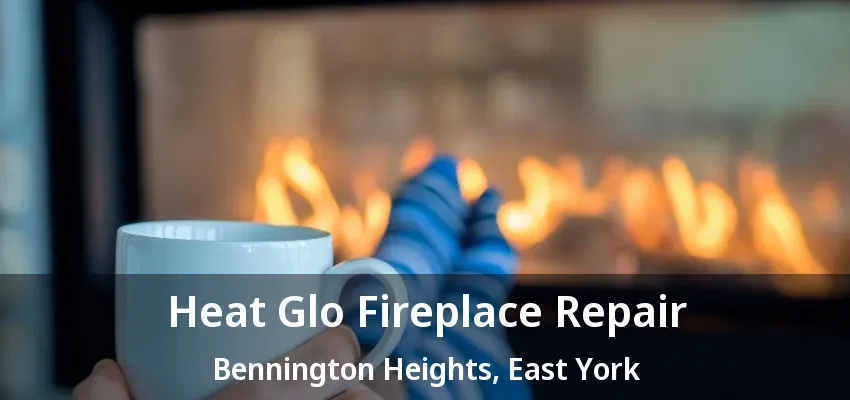Heat Glo Fireplace Repair Bennington Heights, East York - ON