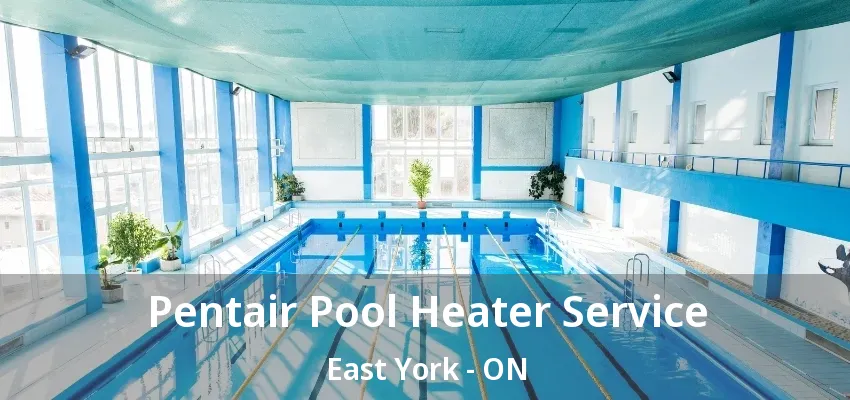 Pentair Pool Heater Service East York - ON