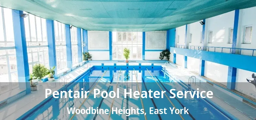 Pentair Pool Heater Service Woodbine Heights, East York - ON Pentair Pool Heater Service Woodbine Heights, East York - ON