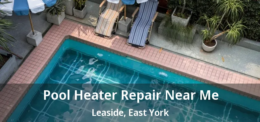 Pool Heater Repair Near Me Leaside, East York - ON