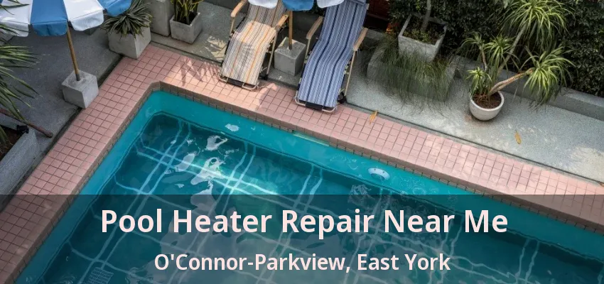 Pool Heater Repair Near Me O'Connor-Parkview, East York - ON