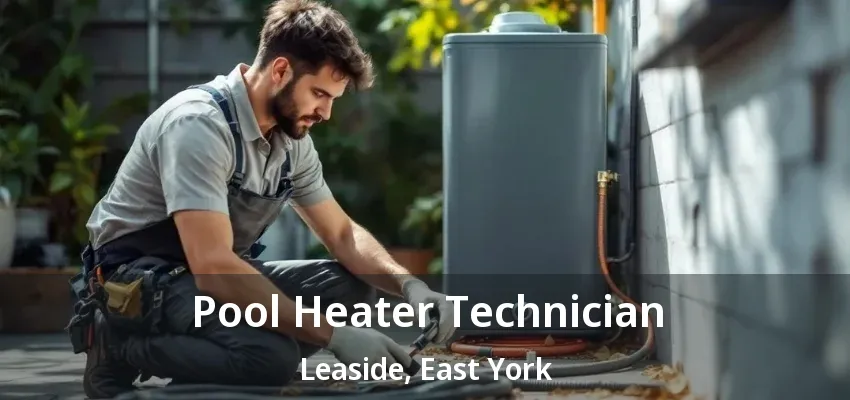 Pool Heater Technician Leaside, East York - ON Pool Heater Technician Leaside, East York - ON