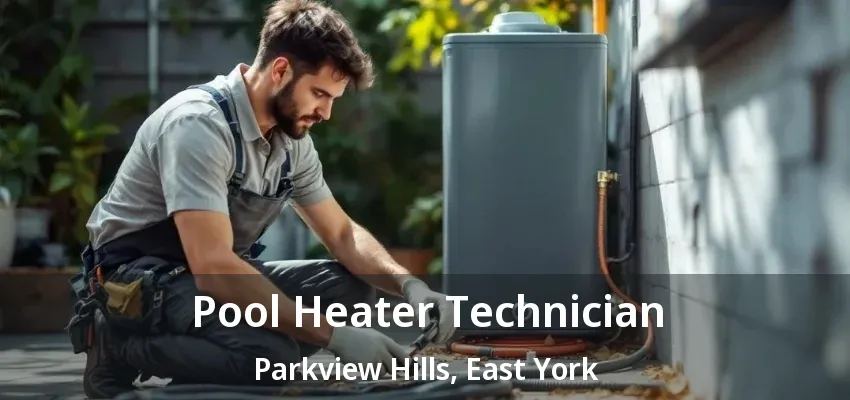 Pool Heater Technician Parkview Hills, East York - ON Pool Heater Technician Parkview Hills, East York - ON