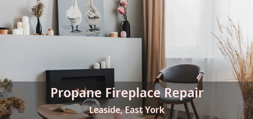 Propane Fireplace Repair Leaside, East York - ON Propane Fireplace Repair Leaside, East York - ON