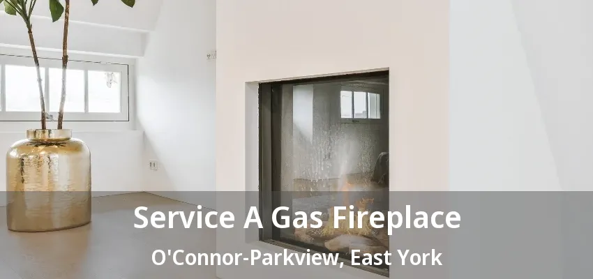 Service A Gas Fireplace O'Connor-Parkview, East York - ON