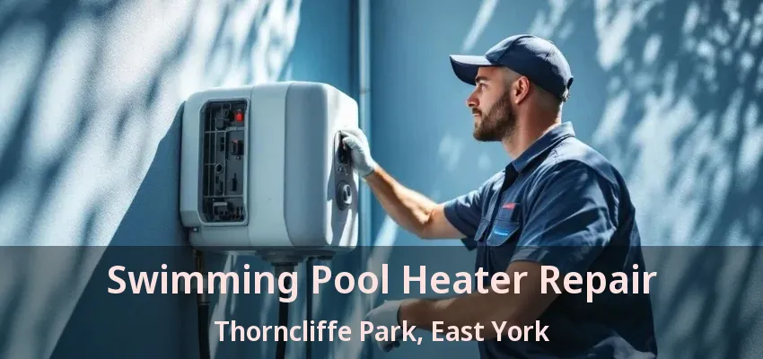 Swimming Pool Heater Repair Thorncliffe Park, East York - ON