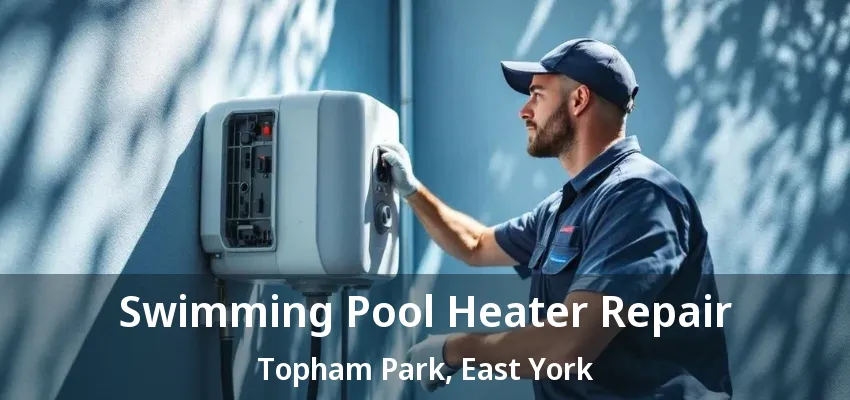 Swimming Pool Heater Repair Topham Park, East York - ON Swimming Pool Heater Repair Topham Park, East York - ON