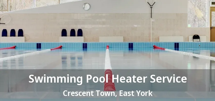 Swimming Pool Heater Service Crescent Town, East York - ON Swimming Pool Heater Service Crescent Town, East York - ON