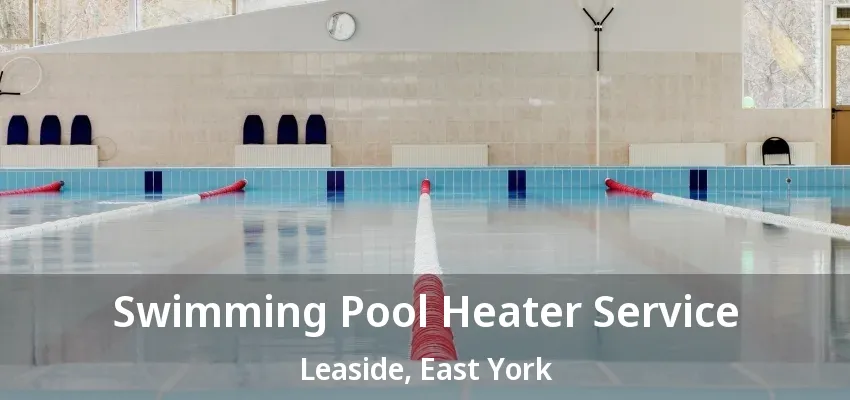 Swimming Pool Heater Service Leaside, East York - ON