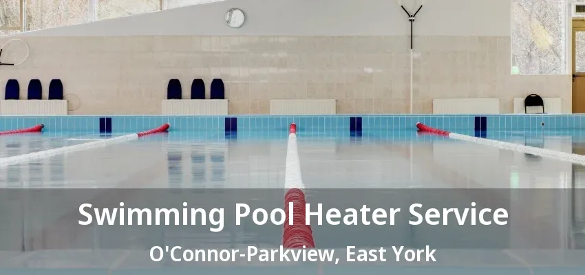 Swimming Pool Heater Service O'Connor-Parkview, East York - ON
