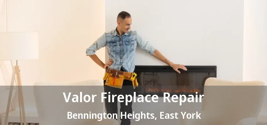 Valor Fireplace Repair Bennington Heights, East York - ON Valor Fireplace Repair Bennington Heights, East York - ON