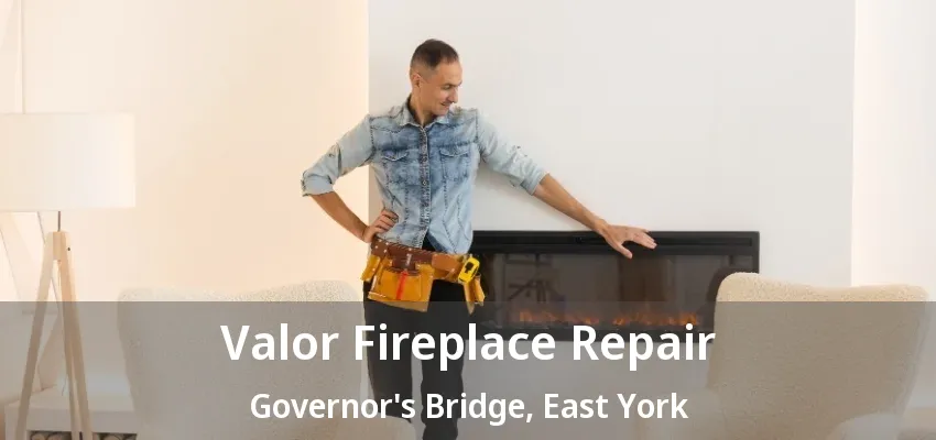 Valor Fireplace Repair Governor's Bridge, East York - ON Valor Fireplace Repair Governor's Bridge, East York - ON