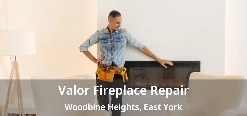 Valor Fireplace Repair Woodbine Heights, East York - ON Valor Fireplace Repair Woodbine Heights, East York - ON